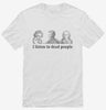 I Listen To Dead People Classical Music Parody Funny Shirt 666x695.jpg?v=1700447827