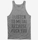 I Listen To Metal Because Fuck You  Tank