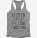 I Listen To Metal Because Fuck You  Womens Racerback Tank
