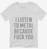 I Listen To Metal Because Fuck You Womens Vneck Shirt 666x695.jpg?v=1700637989