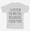 I Listen To Metal Because Fuck You Youth