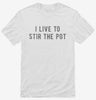 I Live To Stir The Pot Shirt 666x695.jpg?v=1700637851