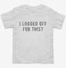 I Logged Off For This Toddler Shirt 666x695.jpg?v=1700637664