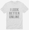 I Look Better Online Shirt 666x695.jpg?v=1700518112
