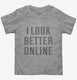 I Look Better Online grey Toddler Tee