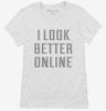 I Look Better Online Womens Shirt 666x695.jpg?v=1700518112