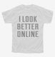 I Look Better Online white Youth Tee