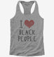 I Love Black People grey Womens Racerback Tank