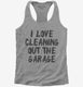 I Love Cleaning Out The Garage grey Womens Racerback Tank