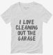 I Love Cleaning Out The Garage white Womens V-Neck Tee