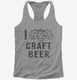 I Love Craft Beer grey Womens Racerback Tank