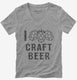 I Love Craft Beer grey Womens V-Neck Tee