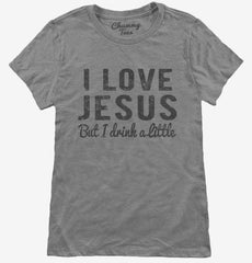 I Love Jesus But I Drink A Little Womens T-Shirt