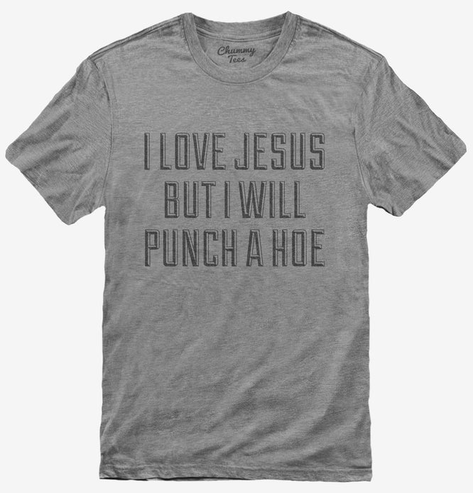 I Love Jesus But I Will Punch A Hoe T-Shirt