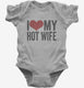 I Love My Hot Wife grey Infant Bodysuit