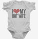 I Love My Hot Wife white Infant Bodysuit