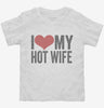 I Love My Hot Wife Toddler Shirt 666x695.jpg?v=1700417084