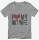 I Love My Hot Wife  Womens V-Neck Tee