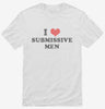 I Love Submissive Men Shirt 666x695.jpg?v=1706848553