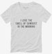 I Love The Smell Of Sawdust In The Morning Woodworker white Womens V-Neck Tee