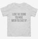 I Love The Sound You Make When You Shut Up white Toddler Tee