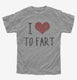 I Love To Fart grey Youth Tee