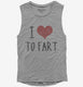 I Love To Fart grey Womens Muscle Tank