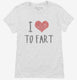 I Love To Fart white Womens