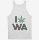 I Love Weed Washington Funny white Tank