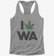 I Love Weed Washington Funny grey Womens Racerback Tank