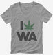 I Love Weed Washington Funny grey Womens V-Neck Tee