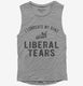I Lubricate My Guns With Liberal Tears grey Womens Muscle Tank