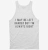 I May Be Left Handed But Im Always Right Tanktop 666x695.jpg?v=1700637284