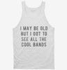 I May Be Old But I Got To See All The Cool Bands Tanktop 666x695.jpg?v=1700637237