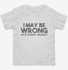 I May Be Wrong But Its Highly Unlikely Toddler Shirt 666x695.jpg?v=1700447964