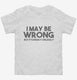 I May Be Wrong But It's Highly Unlikely white Toddler Tee