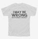 I May Be Wrong But It's Highly Unlikely white Youth Tee