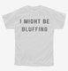 I Might Be Bluffing Poker white Youth Tee