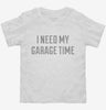 I Need My Garage Time Toddler Shirt 666x695.jpg?v=1700636004