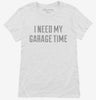 I Need My Garage Time Womens Shirt 666x695.jpg?v=1700636004