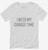 I Need My Garage Time Womens Vneck Shirt 666x695.jpg?v=1700636004