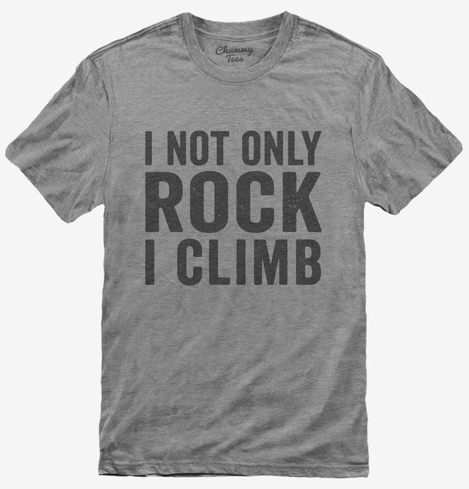 I Not Only Rock I Climb T-Shirt