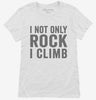 I Not Only Rock I Climb Womens Shirt 666x695.jpg?v=1700399499
