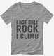 I Not Only Rock I Climb  Womens V-Neck Tee