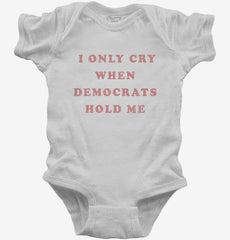 I Only Cry When Democrats Hold Me Funny Conservative Baby Bodysuit