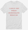 I Only Cry When Democrats Hold Me Funny Conservative Shirt 666x695.jpg?v=1700364777