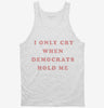 I Only Cry When Democrats Hold Me Funny Conservative Tanktop 666x695.jpg?v=1700364777
