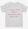 I Only Cry When Democrats Hold Me Funny Conservative Toddler Shirt 666x695.jpg?v=1700364777