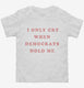 I Only Cry When Democrats Hold Me Funny Conservative white Toddler Tee