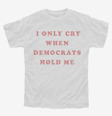 I Only Cry When Democrats Hold Me Funny Conservative Youth Shirt